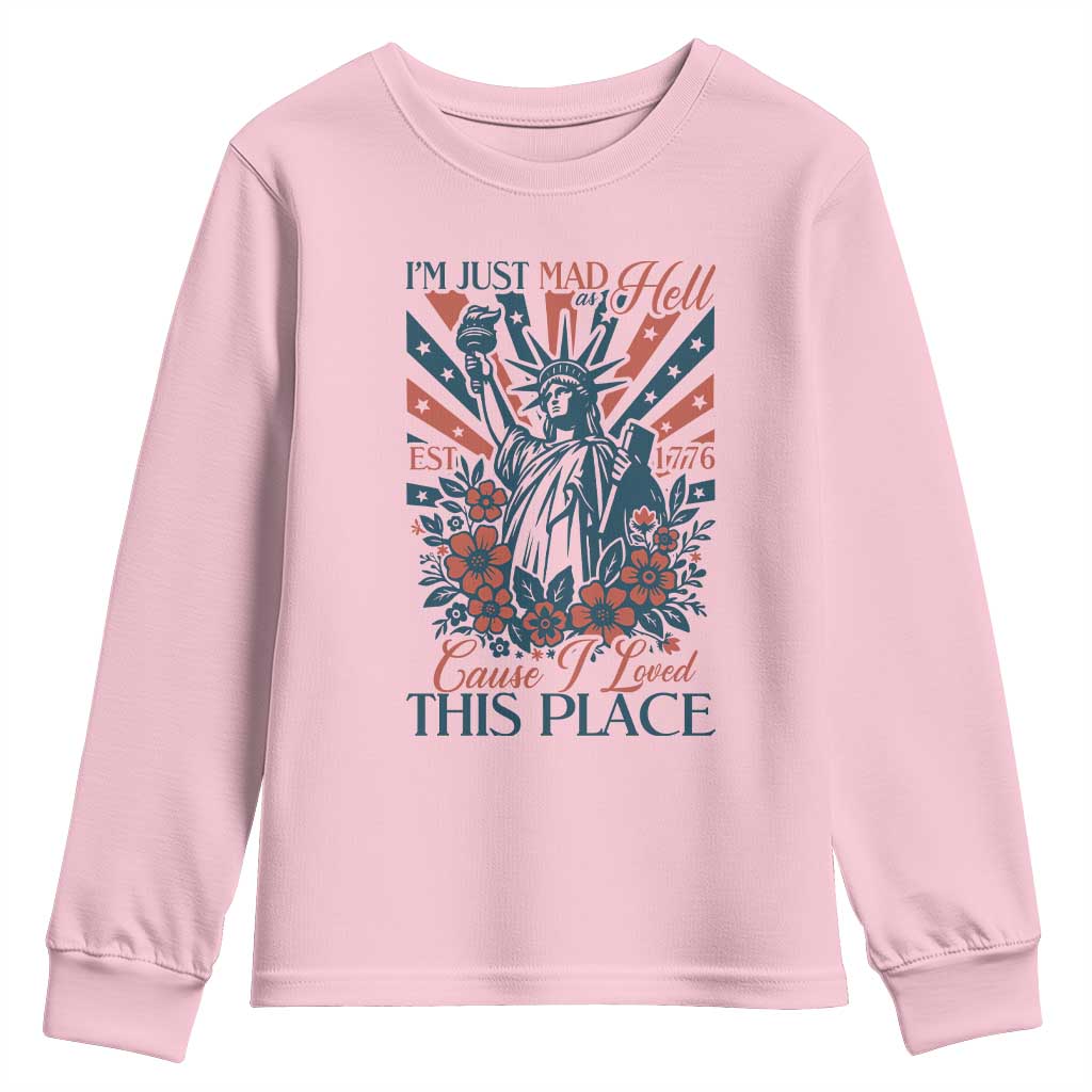 I'm Just Mad As Hell Cause I Love This Place Youth Sweatshirt Vintage Statue of Liberty Patriotic Retro Flora