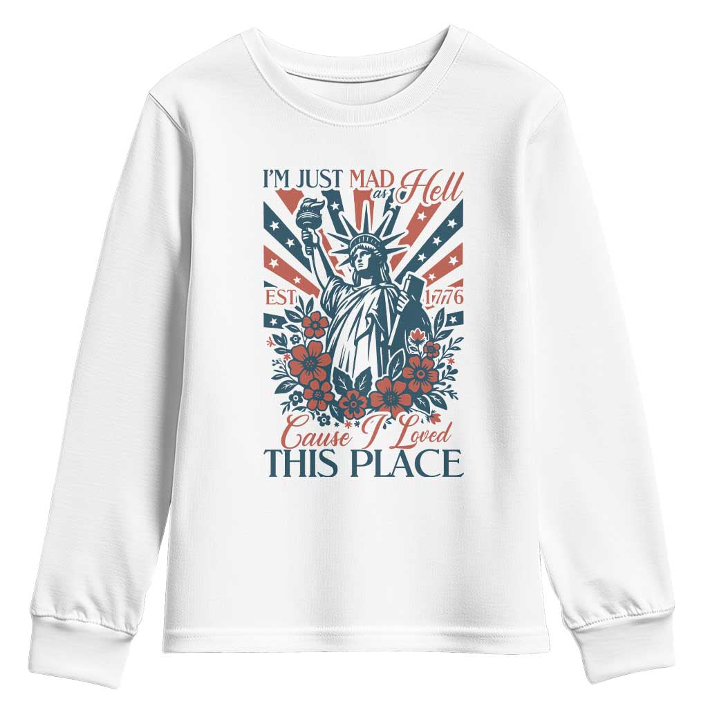 I'm Just Mad As Hell Cause I Love This Place Youth Sweatshirt Vintage Statue of Liberty Patriotic Retro Flora