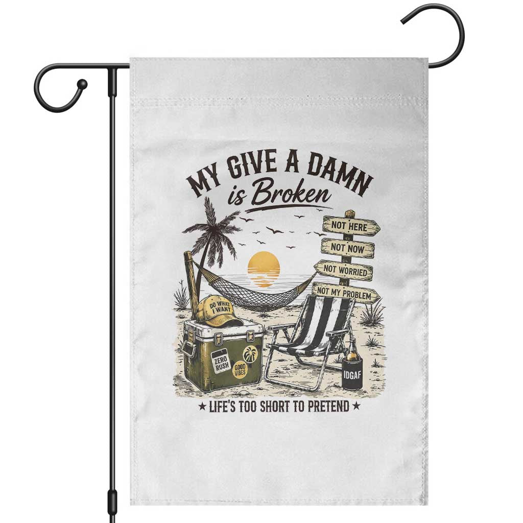 My Give A Damn Is Broken Funny Retirement Graphic Garden Flag Beach Vacation IDGAF Chill Mode No Problem