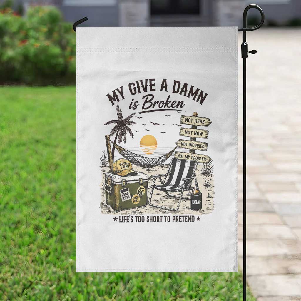 My Give A Damn Is Broken Funny Retirement Graphic Garden Flag Beach Vacation IDGAF Chill Mode No Problem
