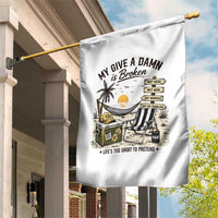 My Give A Damn Is Broken Funny Retirement Graphic Garden Flag Beach Vacation IDGAF Chill Mode No Problem