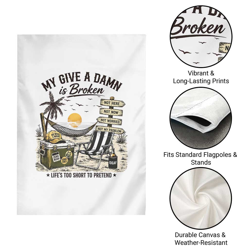 My Give A Damn Is Broken Funny Retirement Graphic Garden Flag Beach Vacation IDGAF Chill Mode No Problem