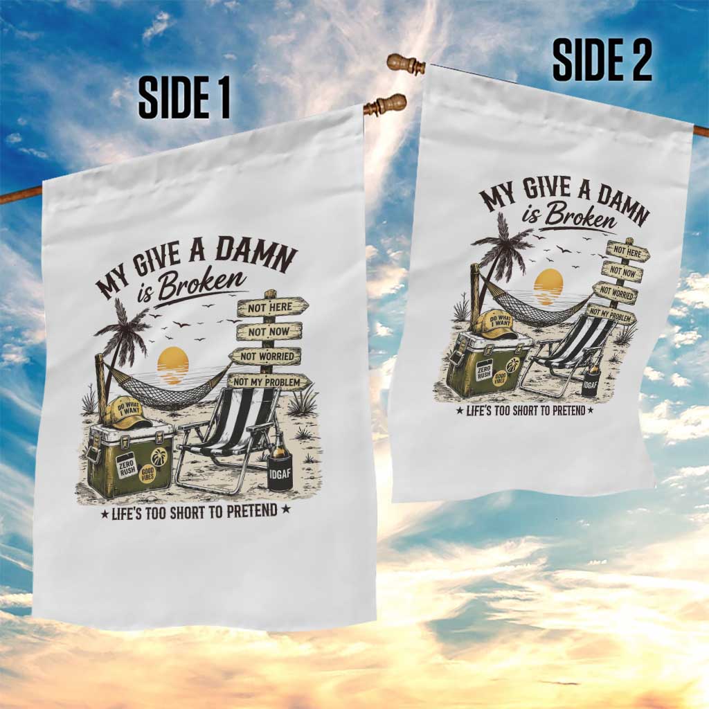 My Give A Damn Is Broken Funny Retirement Graphic Garden Flag Beach Vacation IDGAF Chill Mode No Problem