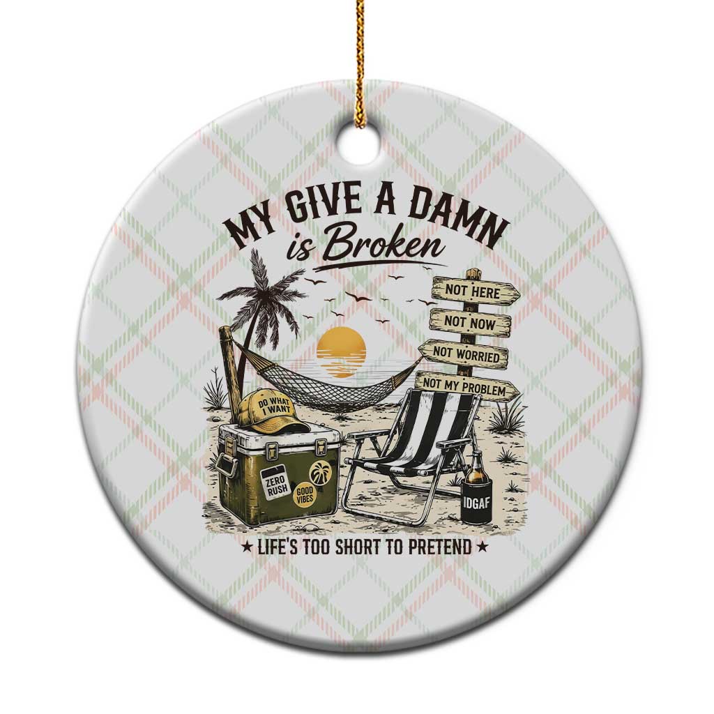 My Give A Damn Is Broken Funny Retirement Graphic Ceramic Ornament Beach Vacation IDGAF Chill Mode No Problem