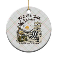 My Give A Damn Is Broken Funny Retirement Graphic Ceramic Ornament Beach Vacation IDGAF Chill Mode No Problem