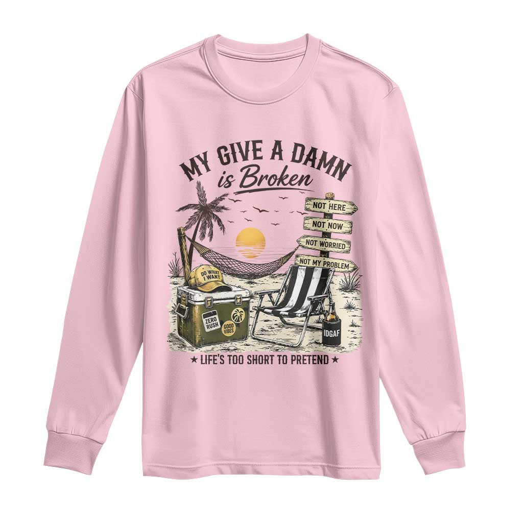 My Give A Damn Is Broken Funny Retirement Graphic Long Sleeve Shirt Beach Vacation IDGAF Chill Mode No Problem
