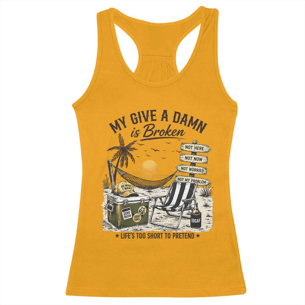 My Give A Damn Is Broken Funny Retirement Graphic Racerback Tank Top Beach Vacation IDGAF Chill Mode No Problem
