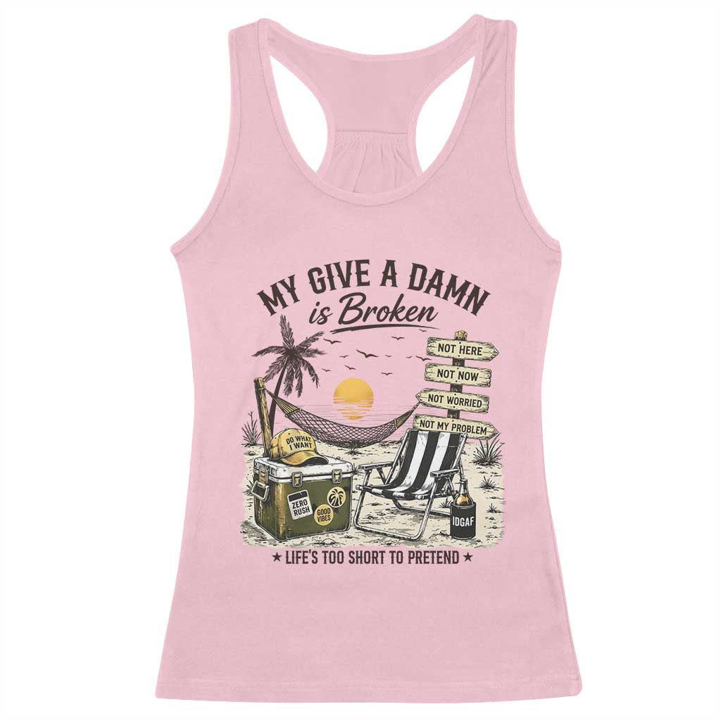 My Give A Damn Is Broken Funny Retirement Graphic Racerback Tank Top Beach Vacation IDGAF Chill Mode No Problem