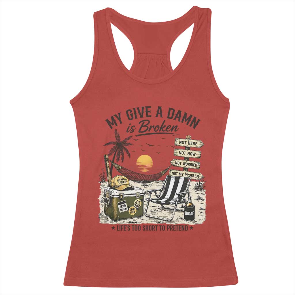 My Give A Damn Is Broken Funny Retirement Graphic Racerback Tank Top Beach Vacation IDGAF Chill Mode No Problem