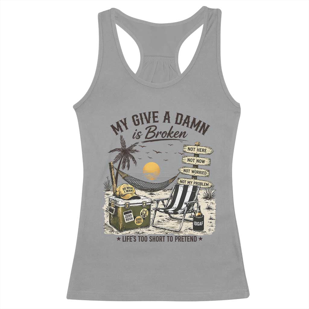 My Give A Damn Is Broken Funny Retirement Graphic Racerback Tank Top Beach Vacation IDGAF Chill Mode No Problem