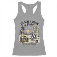 My Give A Damn Is Broken Funny Retirement Graphic Racerback Tank Top Beach Vacation IDGAF Chill Mode No Problem