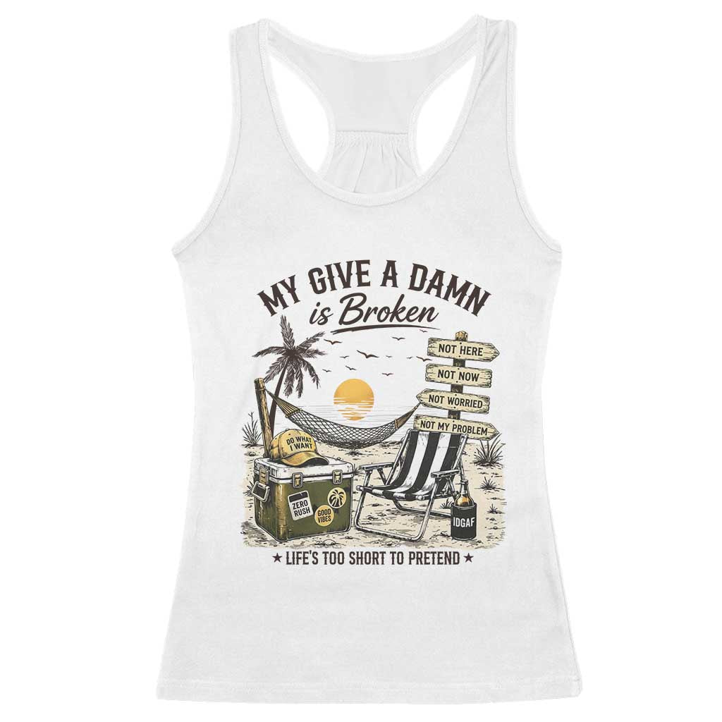 My Give A Damn Is Broken Funny Retirement Graphic Racerback Tank Top Beach Vacation IDGAF Chill Mode No Problem