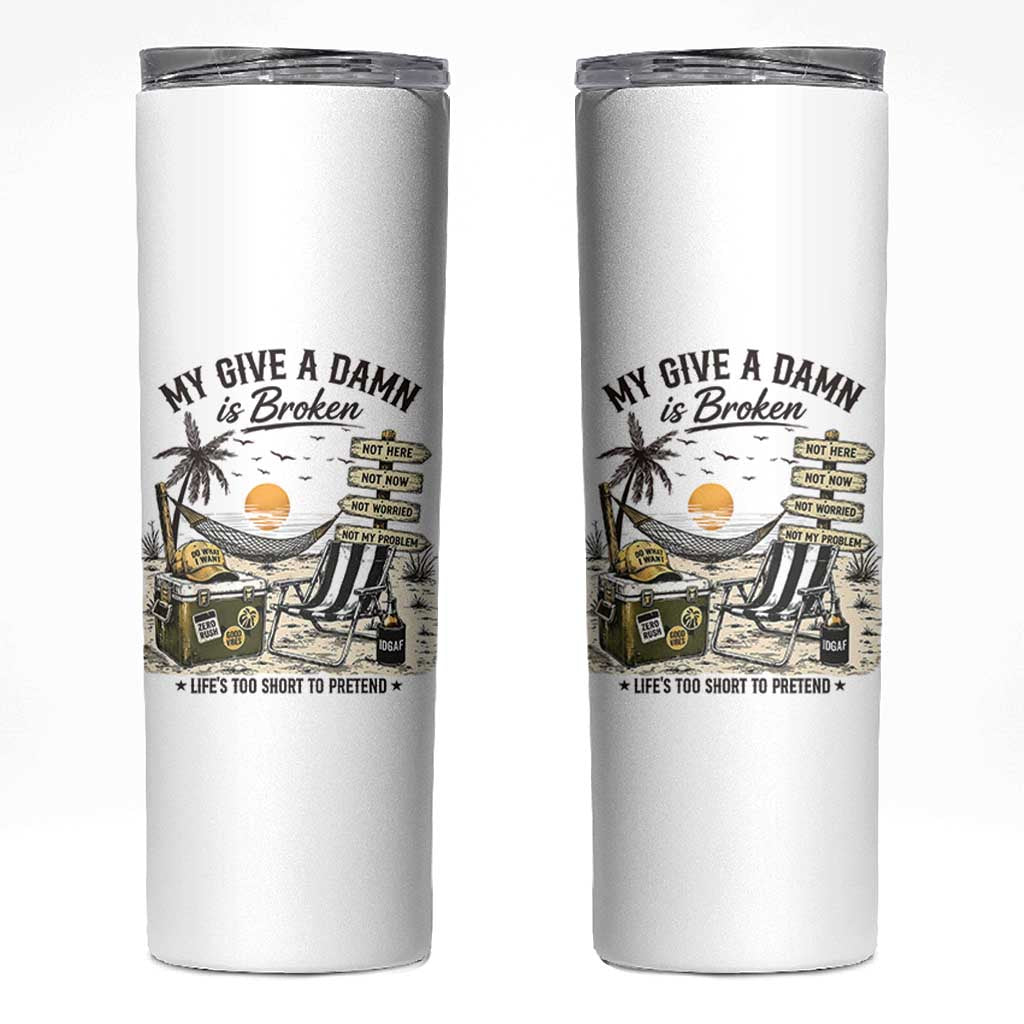 My Give A Damn Is Broken Funny Retirement Graphic Skinny Tumbler Beach Vacation IDGAF Chill Mode No Problem