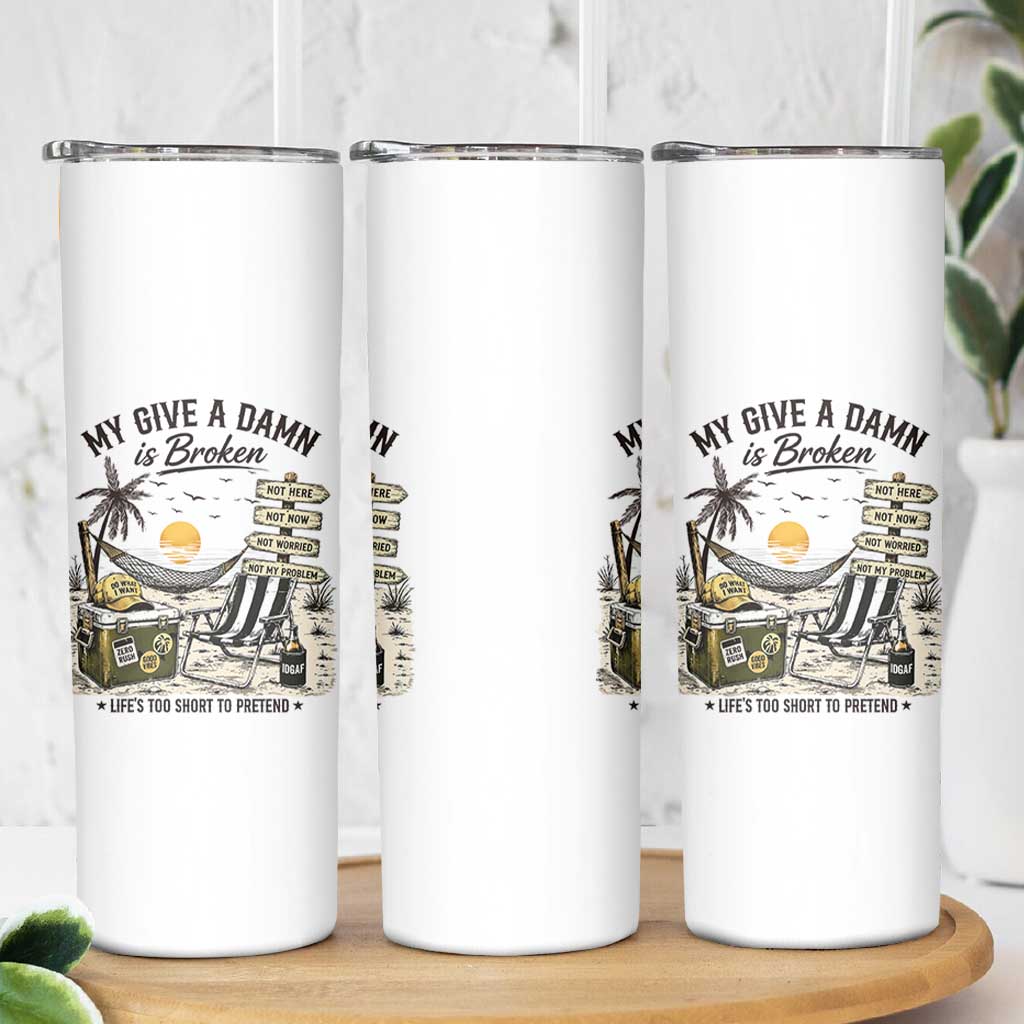 My Give A Damn Is Broken Funny Retirement Graphic Skinny Tumbler Beach Vacation IDGAF Chill Mode No Problem