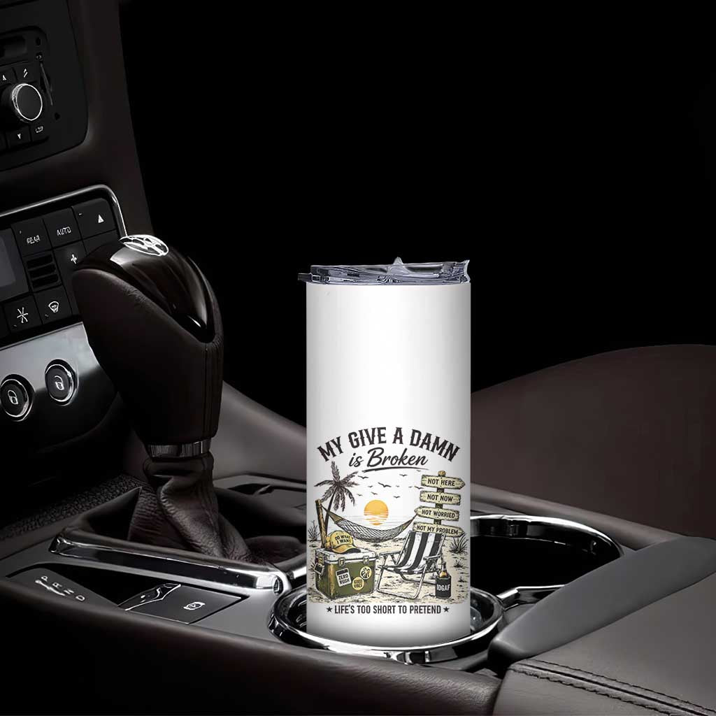 My Give A Damn Is Broken Funny Retirement Graphic Skinny Tumbler Beach Vacation IDGAF Chill Mode No Problem