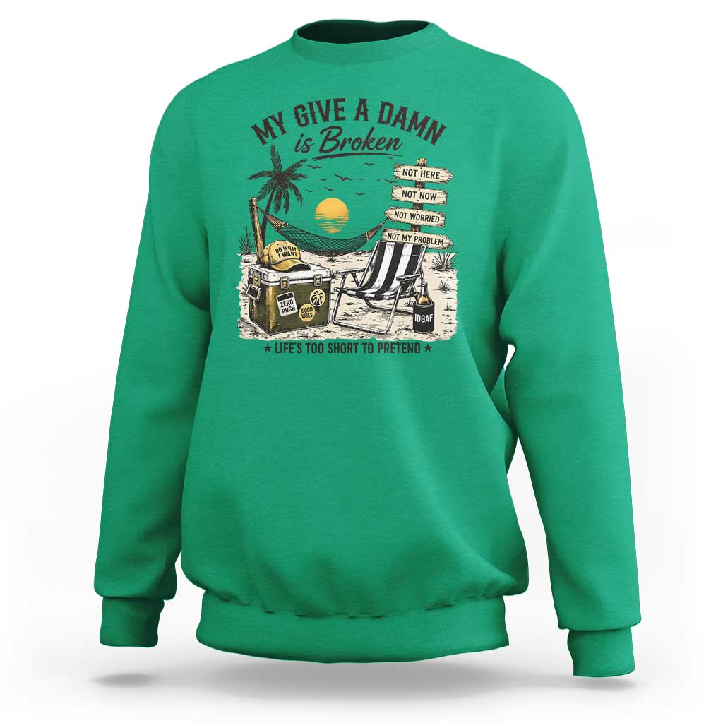 My Give A Damn Is Broken Funny Retirement Graphic Sweatshirt Beach Vacation IDGAF Chill Mode No Problem