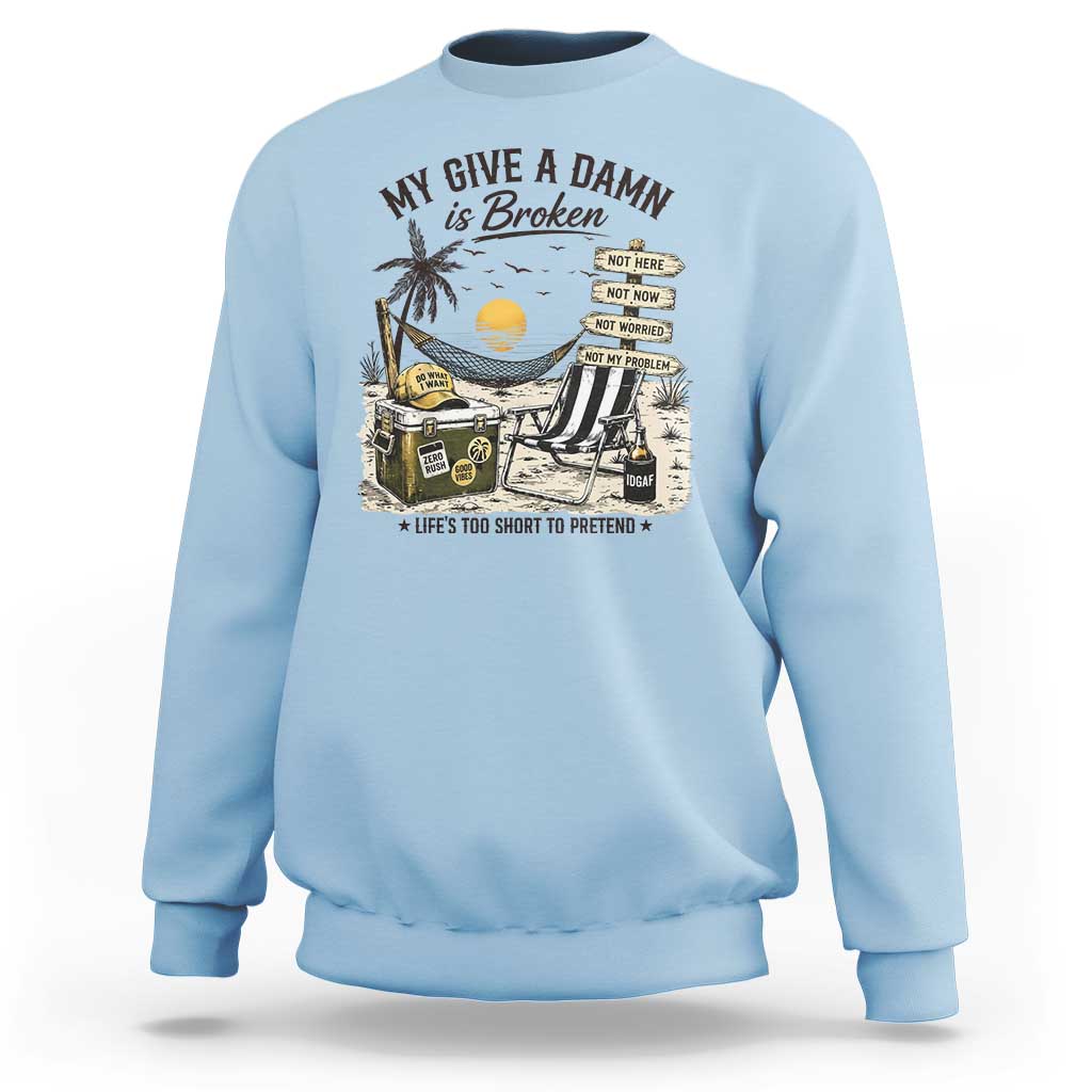 My Give A Damn Is Broken Funny Retirement Graphic Sweatshirt Beach Vacation IDGAF Chill Mode No Problem