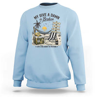 My Give A Damn Is Broken Funny Retirement Graphic Sweatshirt Beach Vacation IDGAF Chill Mode No Problem