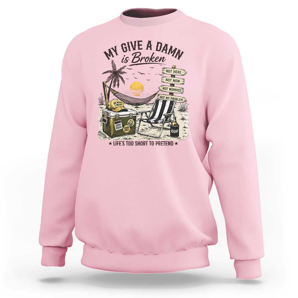 My Give A Damn Is Broken Funny Retirement Graphic Sweatshirt Beach Vacation IDGAF Chill Mode No Problem