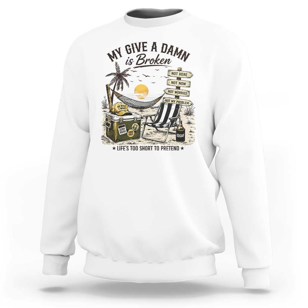 My Give A Damn Is Broken Funny Retirement Graphic Sweatshirt Beach Vacation IDGAF Chill Mode No Problem