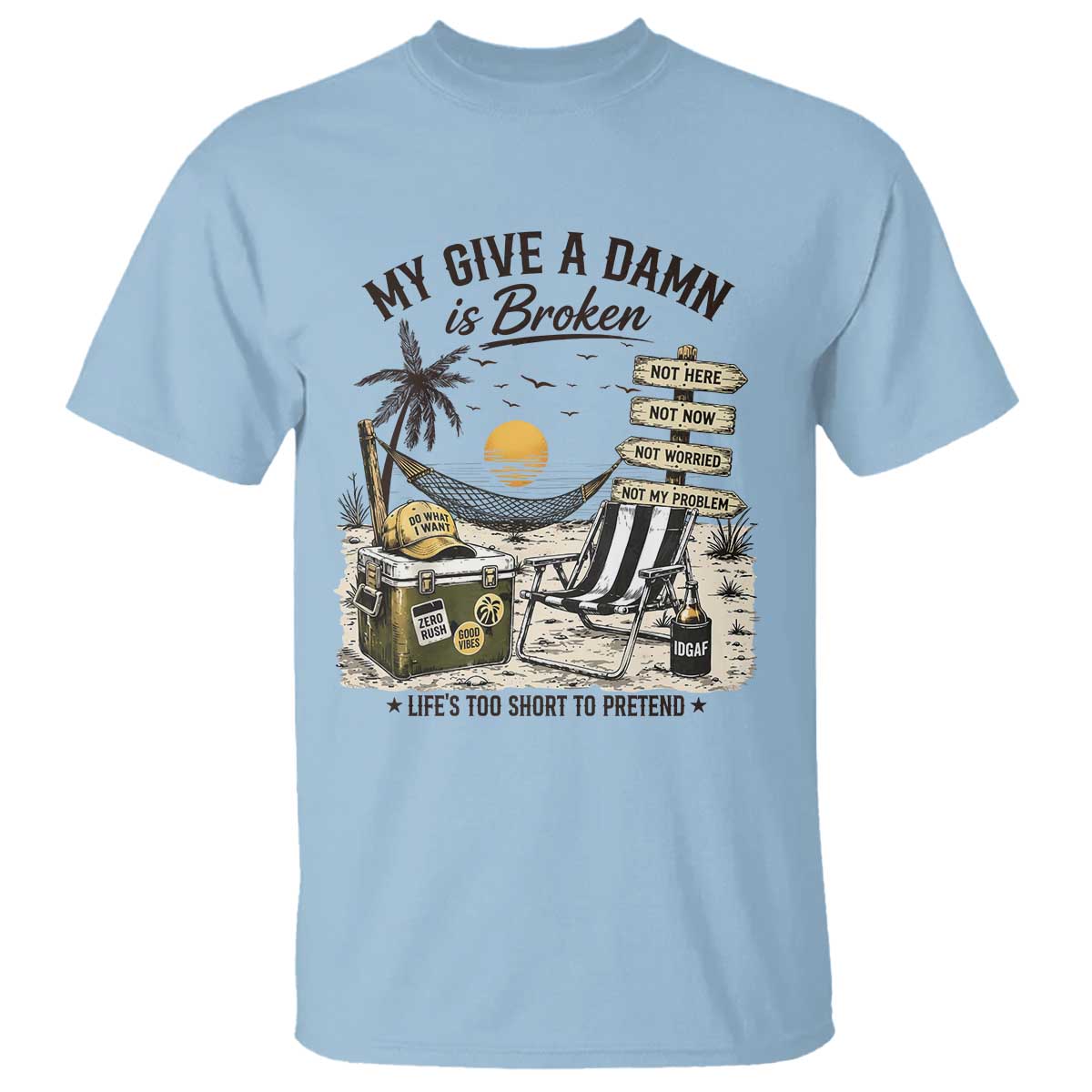 My Give A Damn Is Broken Funny Retirement Graphic T Shirt Beach Vacation IDGAF Chill Mode No Problem