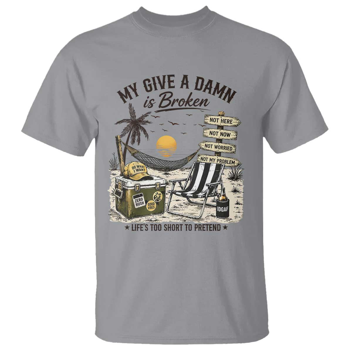My Give A Damn Is Broken Funny Retirement Graphic T Shirt Beach Vacation IDGAF Chill Mode No Problem