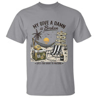My Give A Damn Is Broken Funny Retirement Graphic T Shirt Beach Vacation IDGAF Chill Mode No Problem