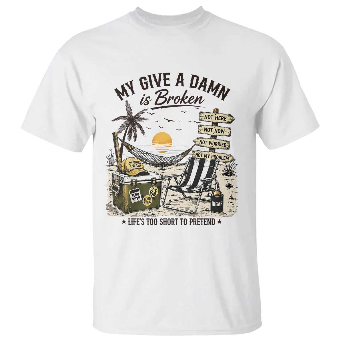 My Give A Damn Is Broken Funny Retirement Graphic T Shirt Beach Vacation IDGAF Chill Mode No Problem