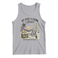 My Give A Damn Is Broken Funny Retirement Graphic Tank Top Beach Vacation IDGAF Chill Mode No Problem