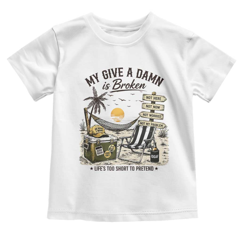 My Give A Damn Is Broken Funny Retirement Graphic Toddler T Shirt Beach Vacation IDGAF Chill Mode No Problem