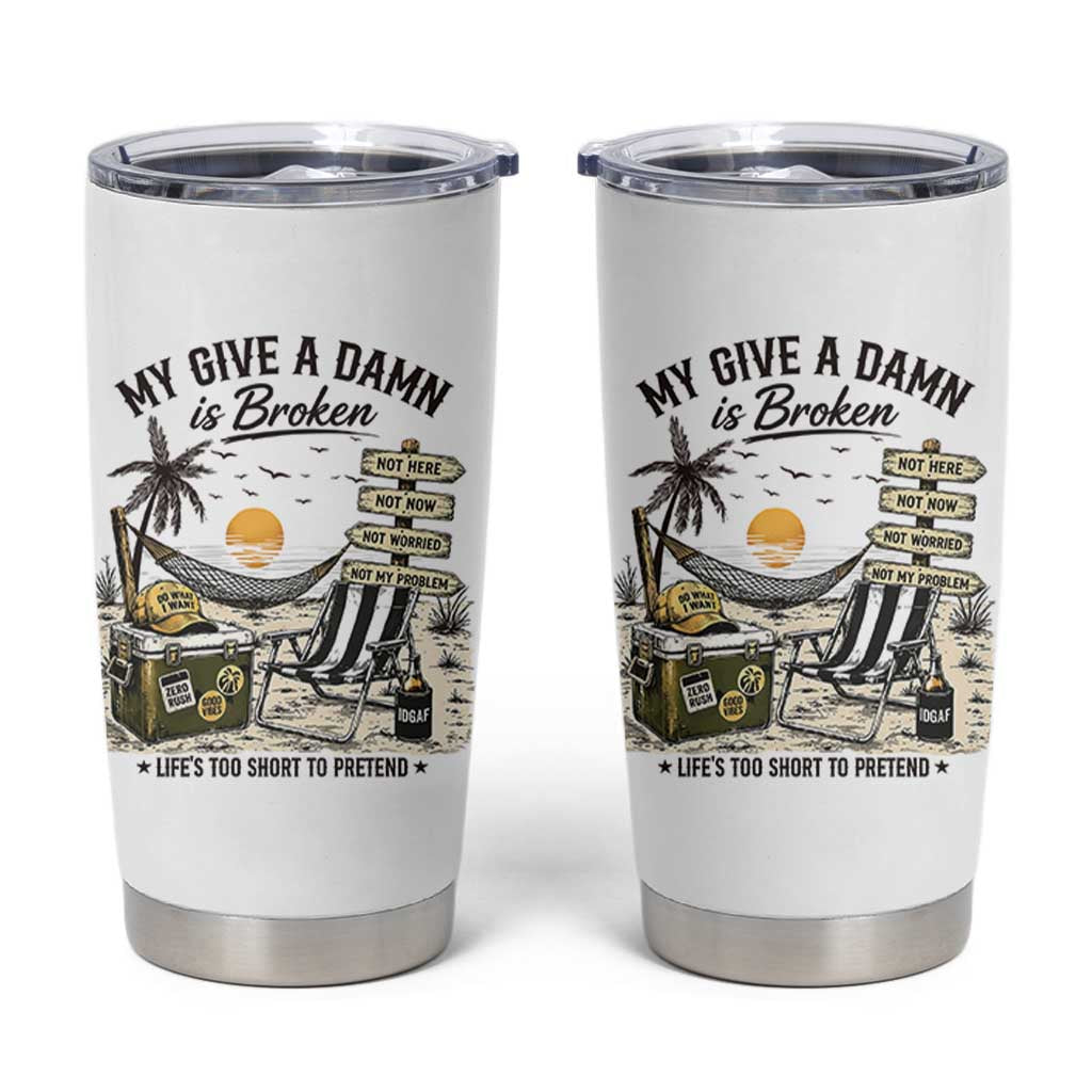 My Give A Damn Is Broken Funny Retirement Graphic Tumbler Cup Beach Vacation IDGAF Chill Mode No Problem