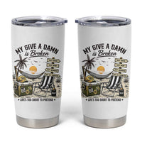My Give A Damn Is Broken Funny Retirement Graphic Tumbler Cup Beach Vacation IDGAF Chill Mode No Problem