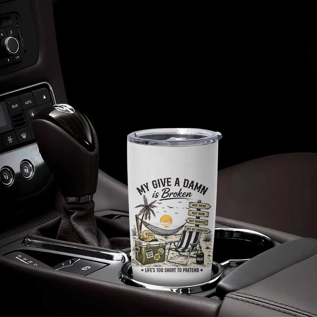 My Give A Damn Is Broken Funny Retirement Graphic Tumbler Cup Beach Vacation IDGAF Chill Mode No Problem
