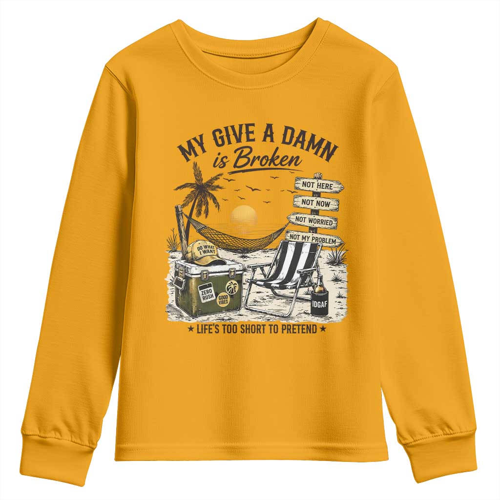 My Give A Damn Is Broken Funny Retirement Graphic Youth Sweatshirt Beach Vacation IDGAF Chill Mode No Problem