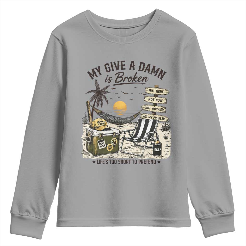 My Give A Damn Is Broken Funny Retirement Graphic Youth Sweatshirt Beach Vacation IDGAF Chill Mode No Problem