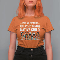 Orange Shirt Day T Shirt For Women I Wear Orange For Every Stolen Native Child Indigenous American Indian - Wonder Print Shop