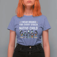 Orange Shirt Day T Shirt For Women I Wear Orange For Every Stolen Native Child Indigenous American Indian - Wonder Print Shop