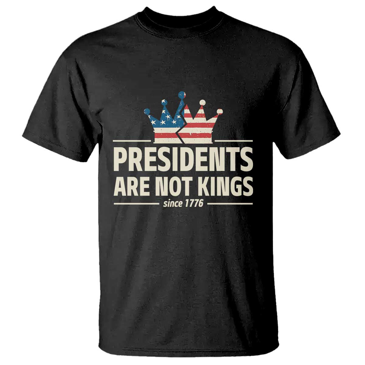 Presidents Are Not Kings T Shirt Since 1776 American Flag