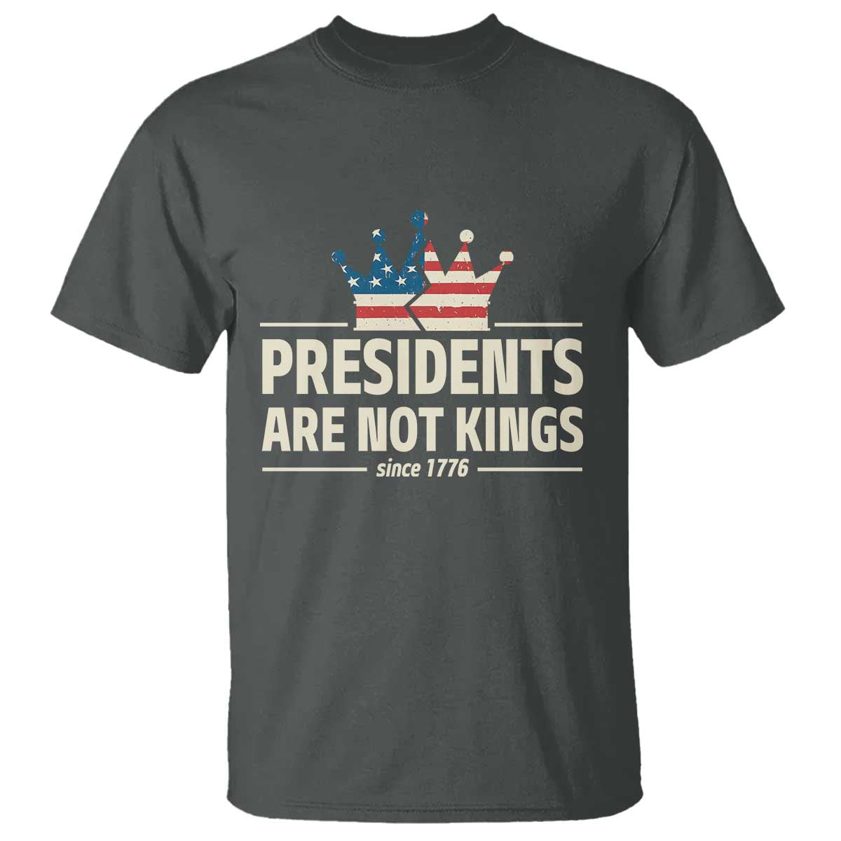 Presidents Are Not Kings T Shirt Since 1776 American Flag