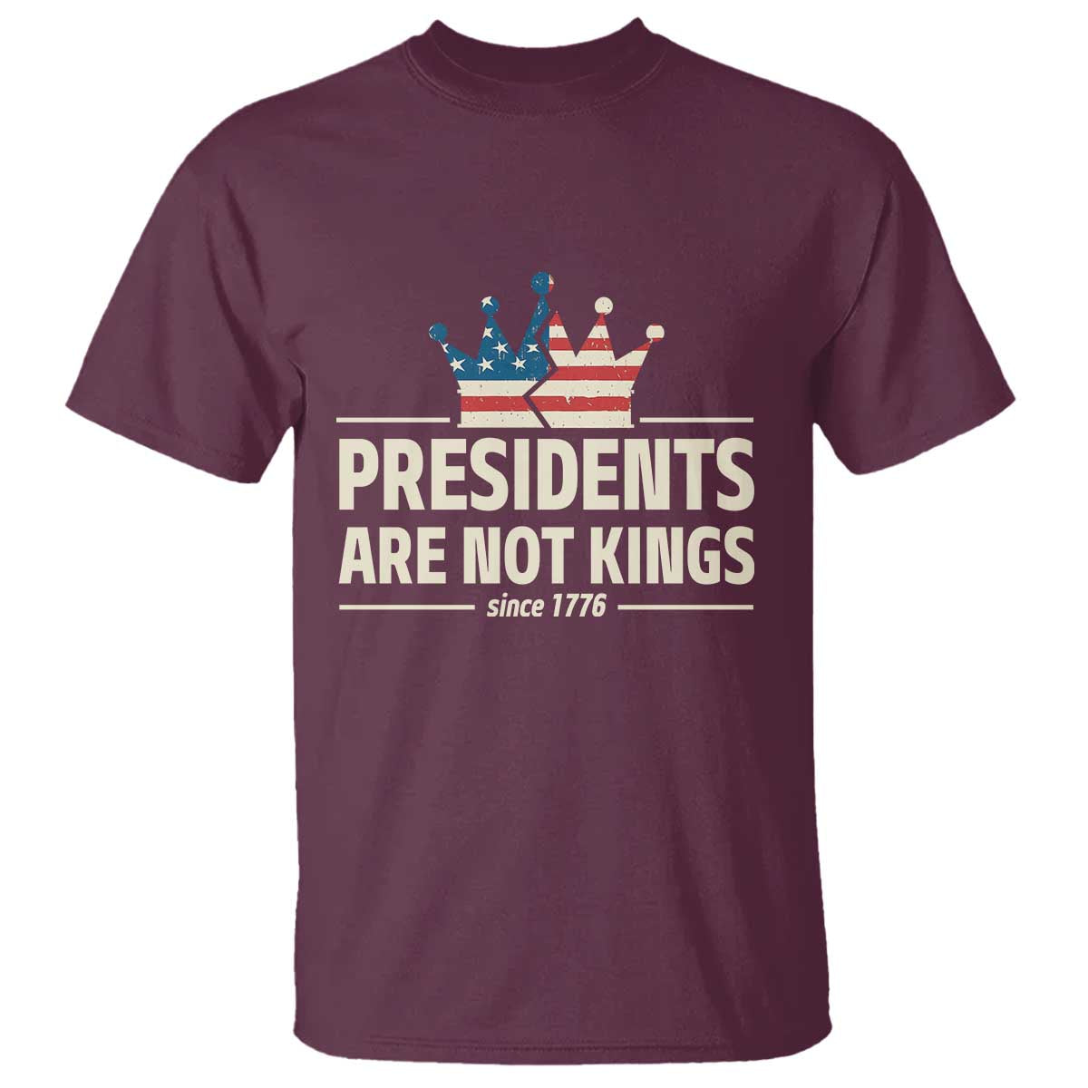 Presidents Are Not Kings T Shirt Since 1776 American Flag