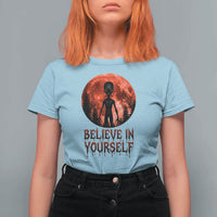 Creepy Alien Believe In Yourself T Shirt For Women Funny Blood Moon Sci-Fi Horror Graphic