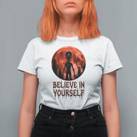 Creepy Alien Believe In Yourself T Shirt For Women Funny Blood Moon Sci-Fi Horror Graphic