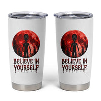 Creepy Alien Believe In Yourself Tumbler Cup Funny Blood Moon Sci-Fi Horror Graphic