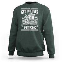 Funny Odysseus Get In Loser Returning To Ithaca Sweatshirt Epic Odyssey Meme Greek Mythology Humor