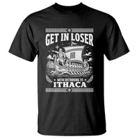Funny Odysseus Get In Loser Returning To Ithaca T Shirt Epic Odyssey Meme Greek Mythology Humor
