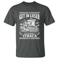 Funny Odysseus Get In Loser Returning To Ithaca T Shirt Epic Odyssey Meme Greek Mythology Humor