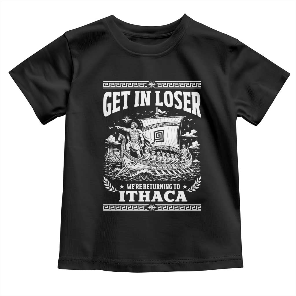 Funny Odysseus Get In Loser Returning To Ithaca Toddler T Shirt Epic Odyssey Meme Greek Mythology Humor