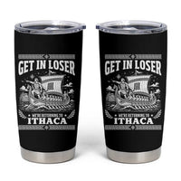 Funny Odysseus Get In Loser Returning To Ithaca Tumbler Cup Epic Odyssey Meme Greek Mythology Humor