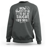 Teacher Appreciation Sweatshirt How Sweet It Is To Be Taught By You - Wonder Print Shop
