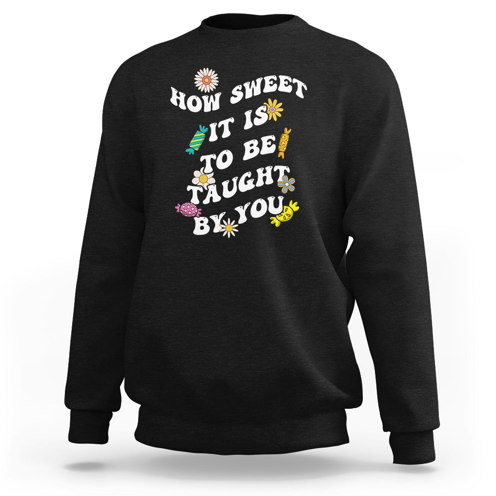 Teacher Appreciation Sweatshirt How Sweet It Is To Be Taught By You Retro Groovy - Wonder Print Shop